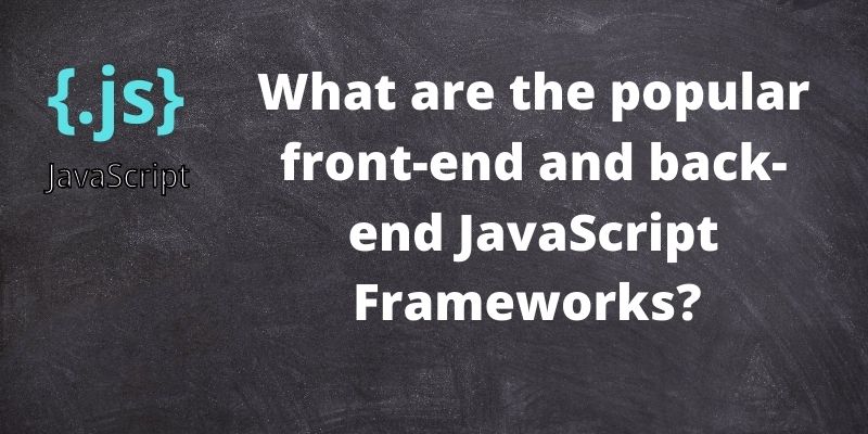 What are the popular front-end and back-end JavaScript Frameworks