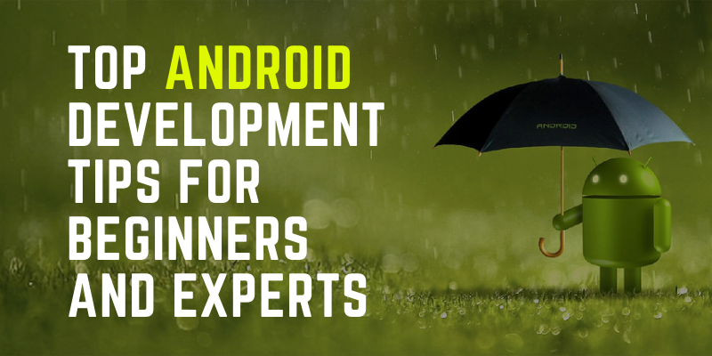 Top Android Development Tips For Beginners and Experts